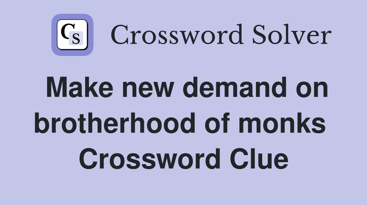Make new demand on brotherhood of monks  Crossword Clue
