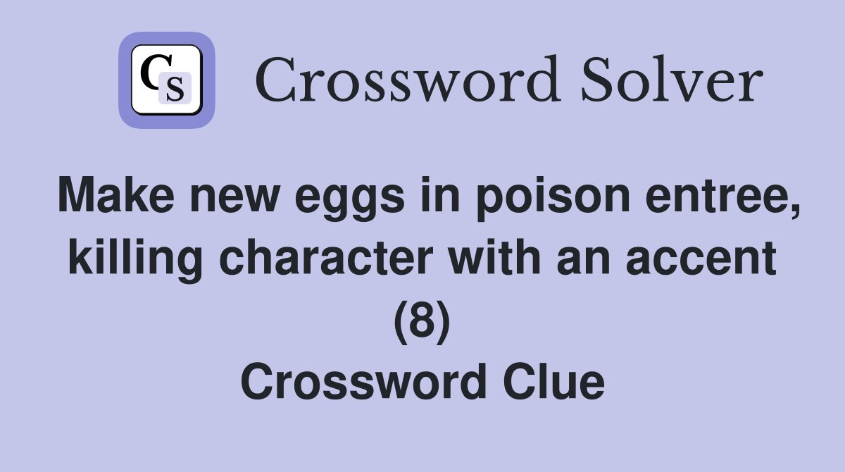 Make new eggs in poison entree, killing character with an accent (8) Crossword Clue