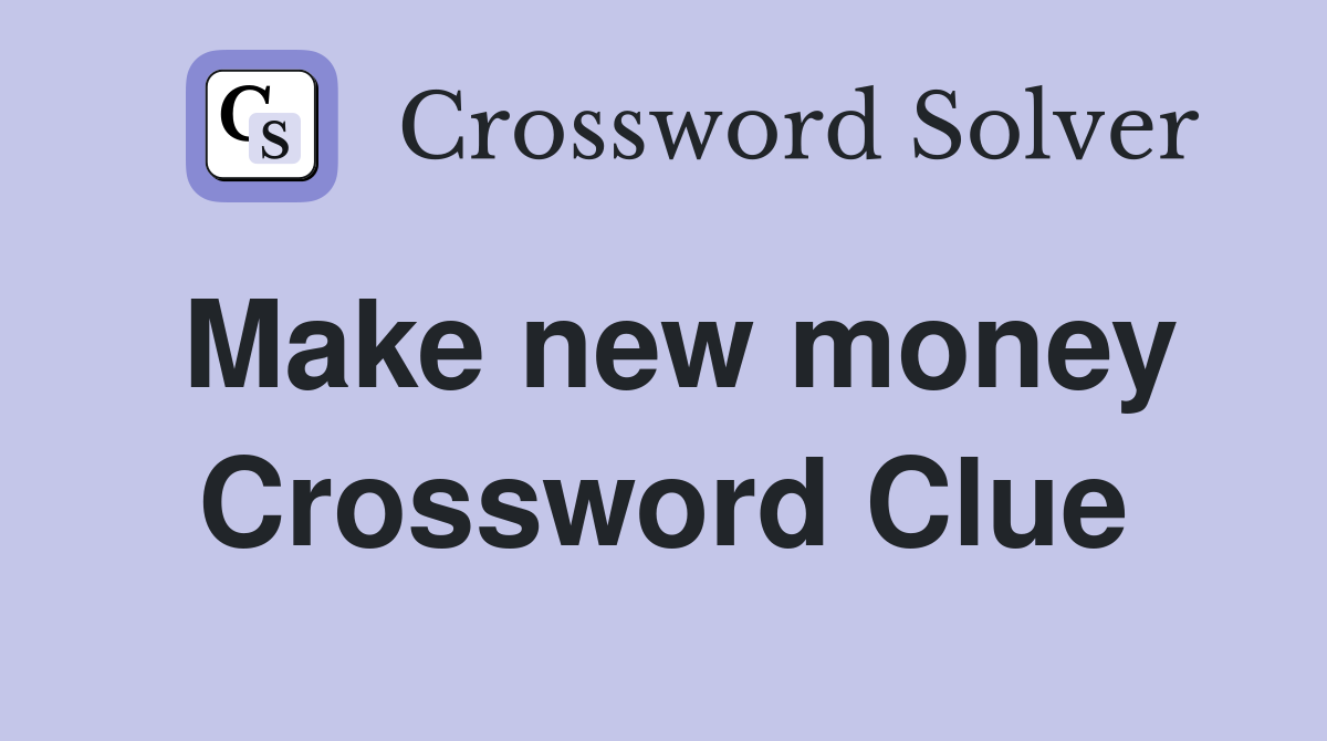 Make new money Crossword Clue