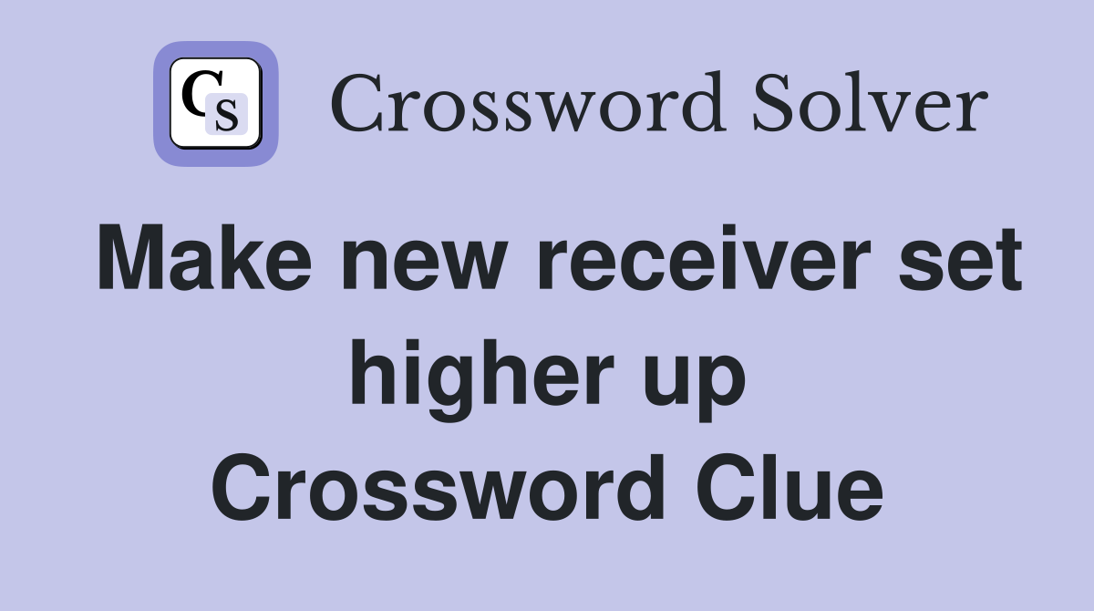 Make new receiver set higher up Crossword Clue