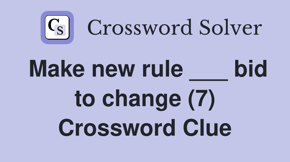 Make new rule ___ bid to change (7) Crossword Clue