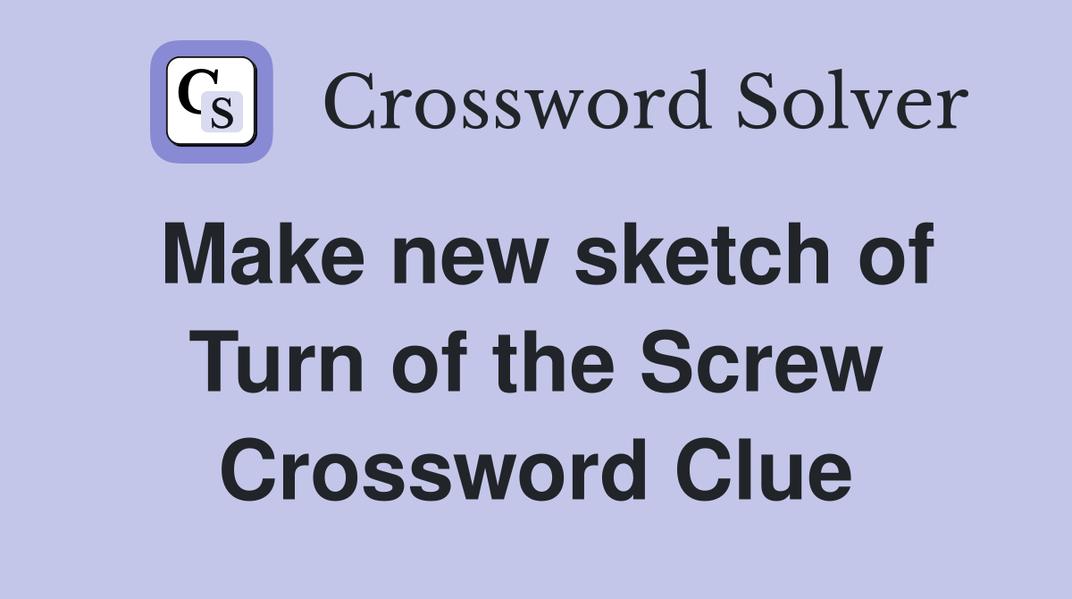 Make new sketch of Turn of the Screw Crossword Clue