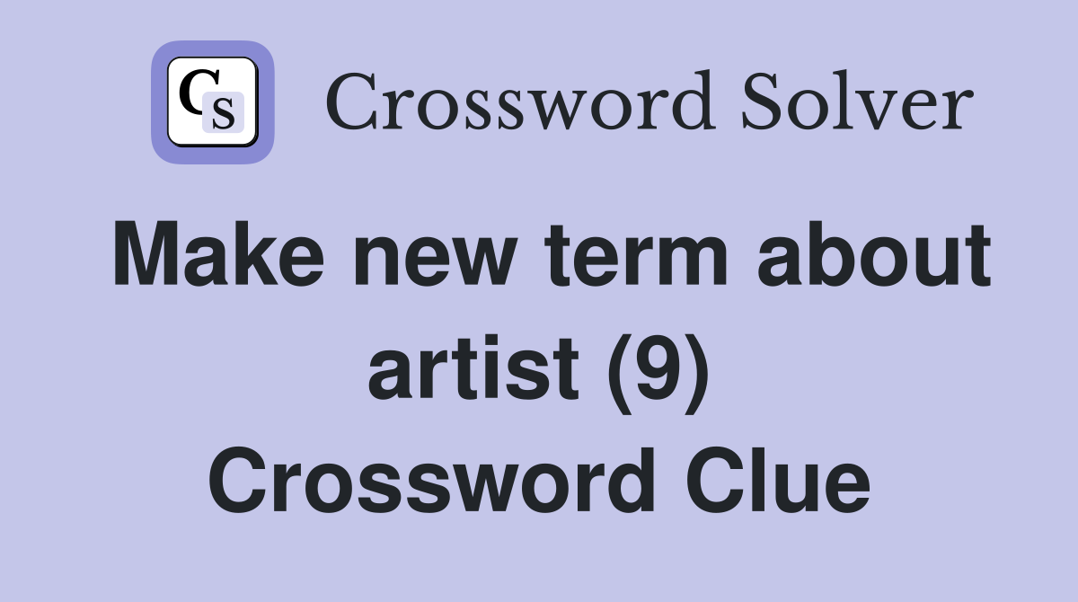 Make new term about artist (9) Crossword Clue