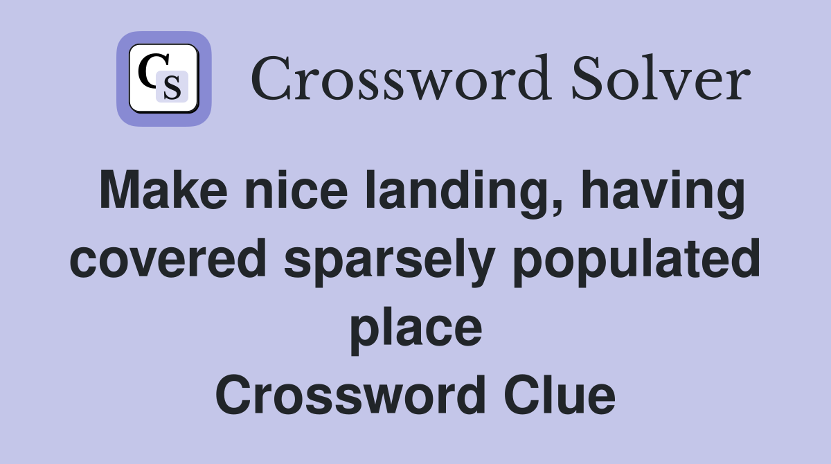 Make nice landing, having covered sparsely populated place Crossword Clue