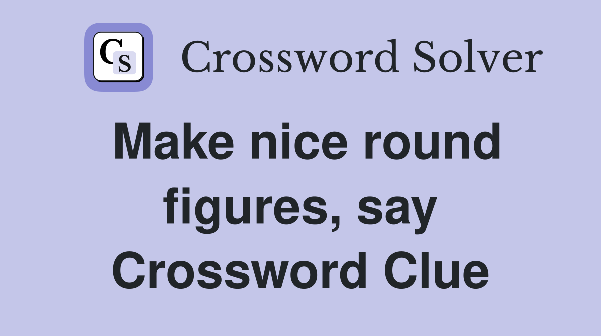Make nice round figures, say Crossword Clue