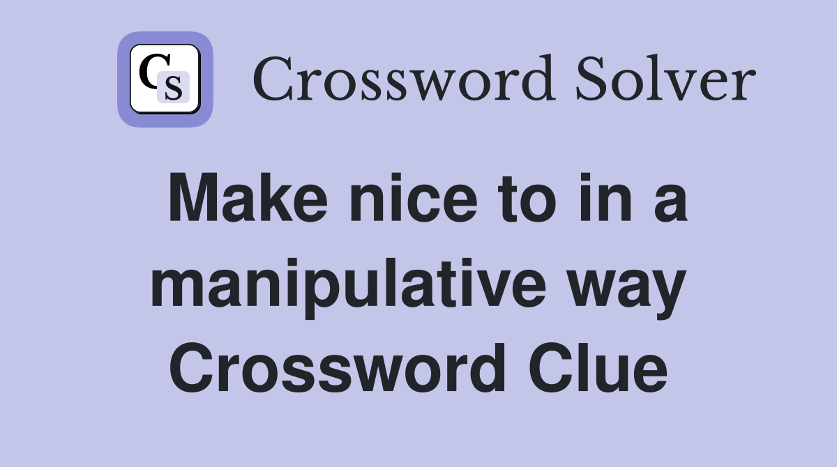 Make nice to in a manipulative way Crossword Clue