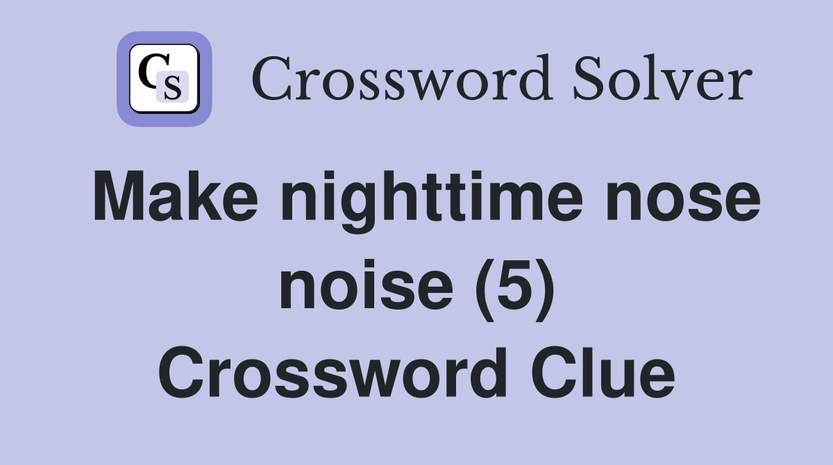 Make nighttime nose noise (5) Crossword Clue