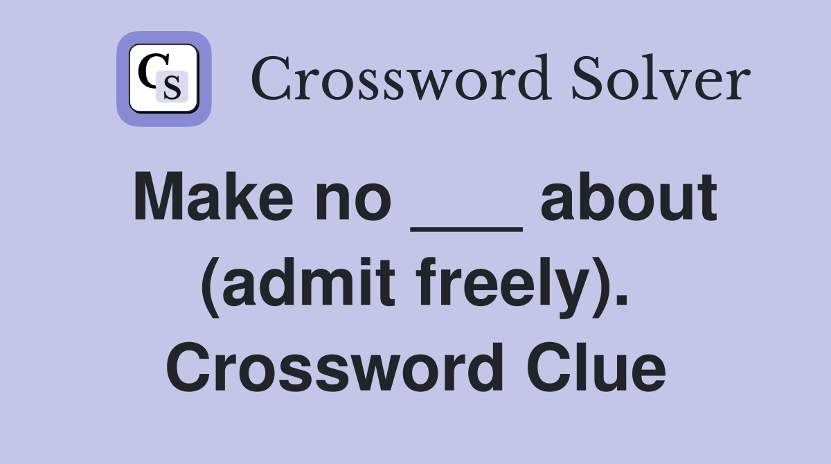 Make no ___ about (admit freely). Crossword Clue