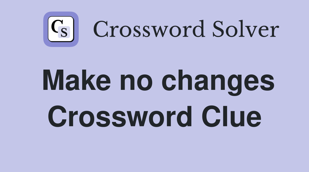 Make no changes Crossword Clue