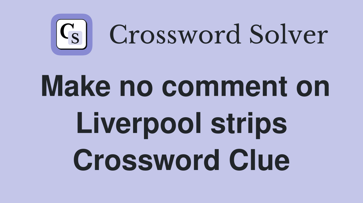 Make no comment on Liverpool strips Crossword Clue
