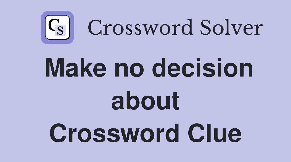 Make no decision about Crossword Clue