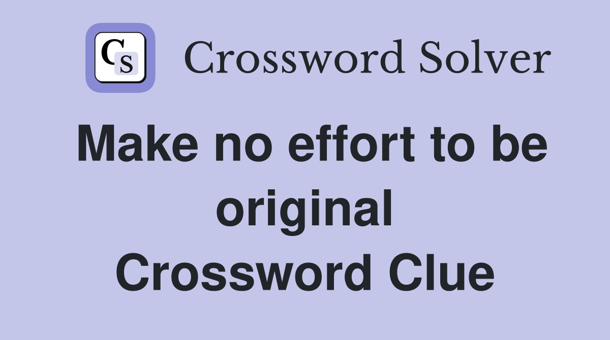 Make no effort to be original Crossword Clue