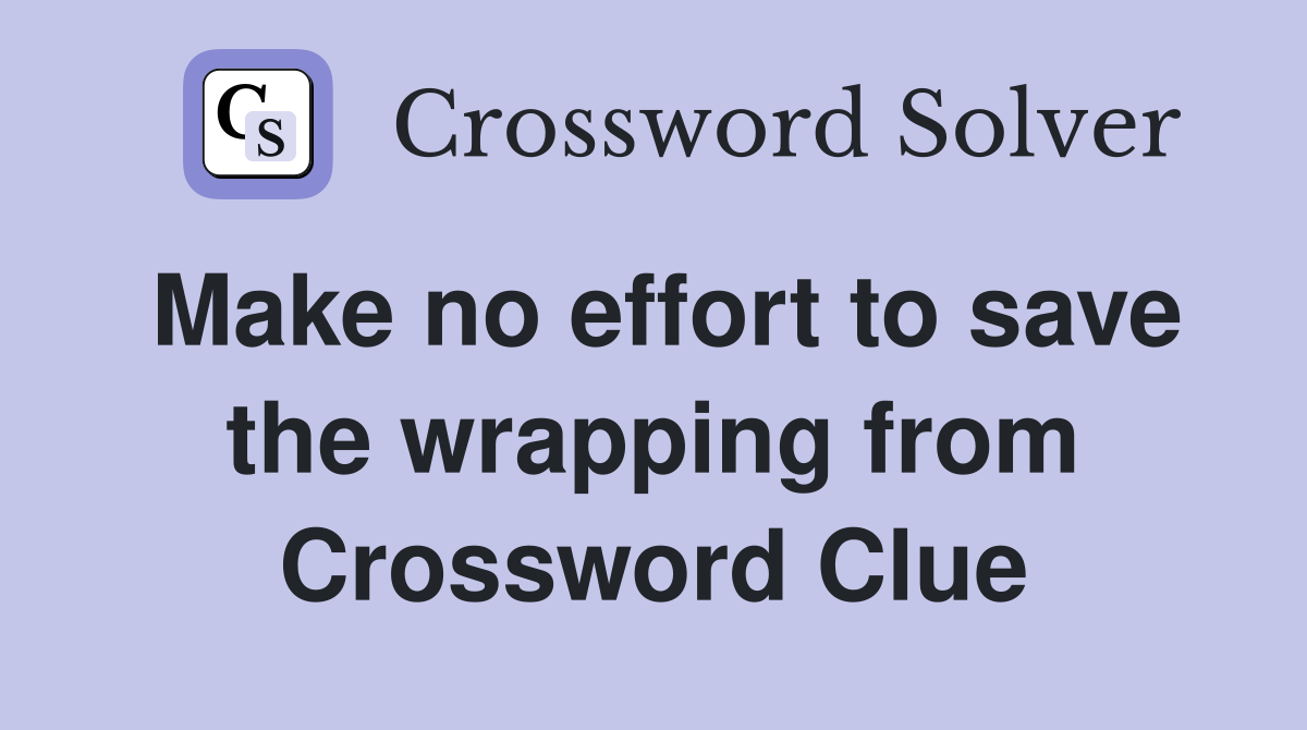 Make no effort to save the wrapping from Crossword Clue