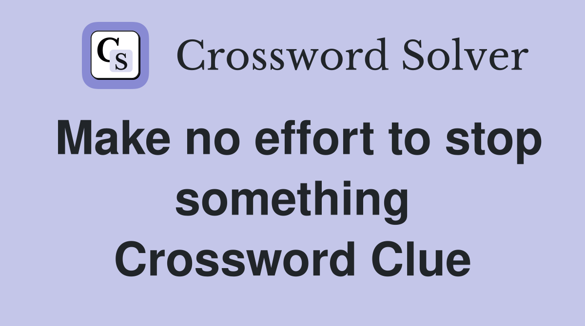 Make no effort to stop something Crossword Clue