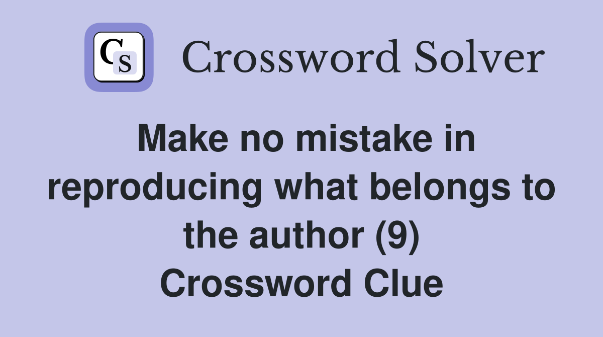Make no mistake in reproducing what belongs to the author (9) Crossword Clue