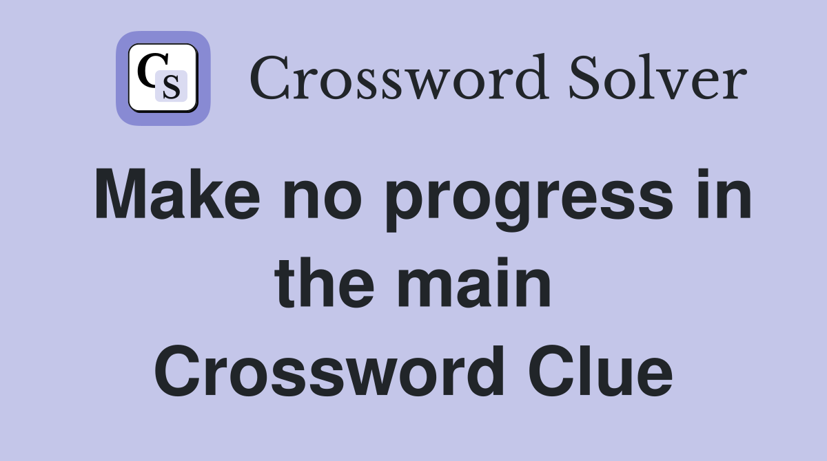 Make no progress in the main Crossword Clue
