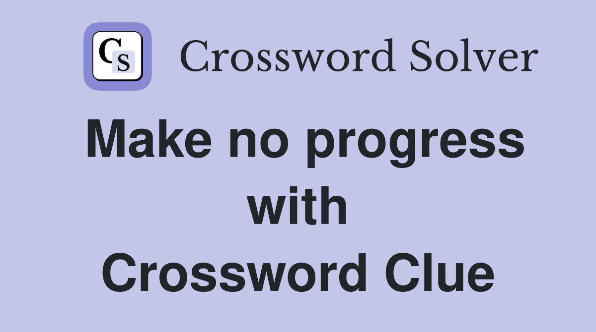 Make no progress with Crossword Clue