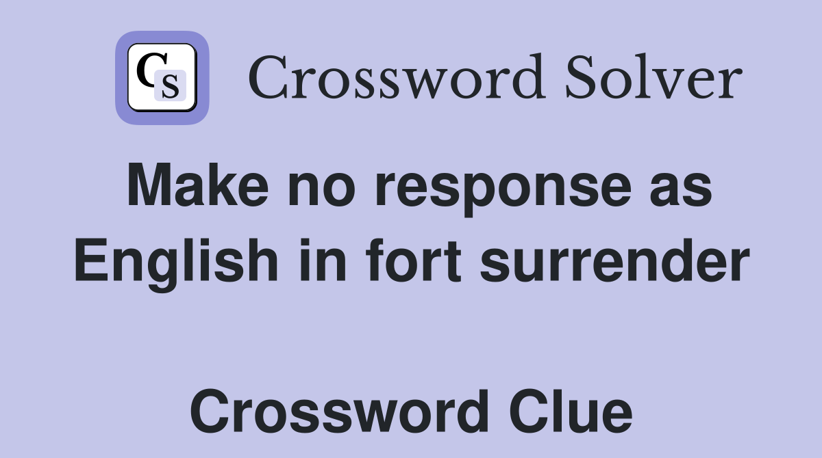 Make no response as English in fort surrender  Crossword Clue