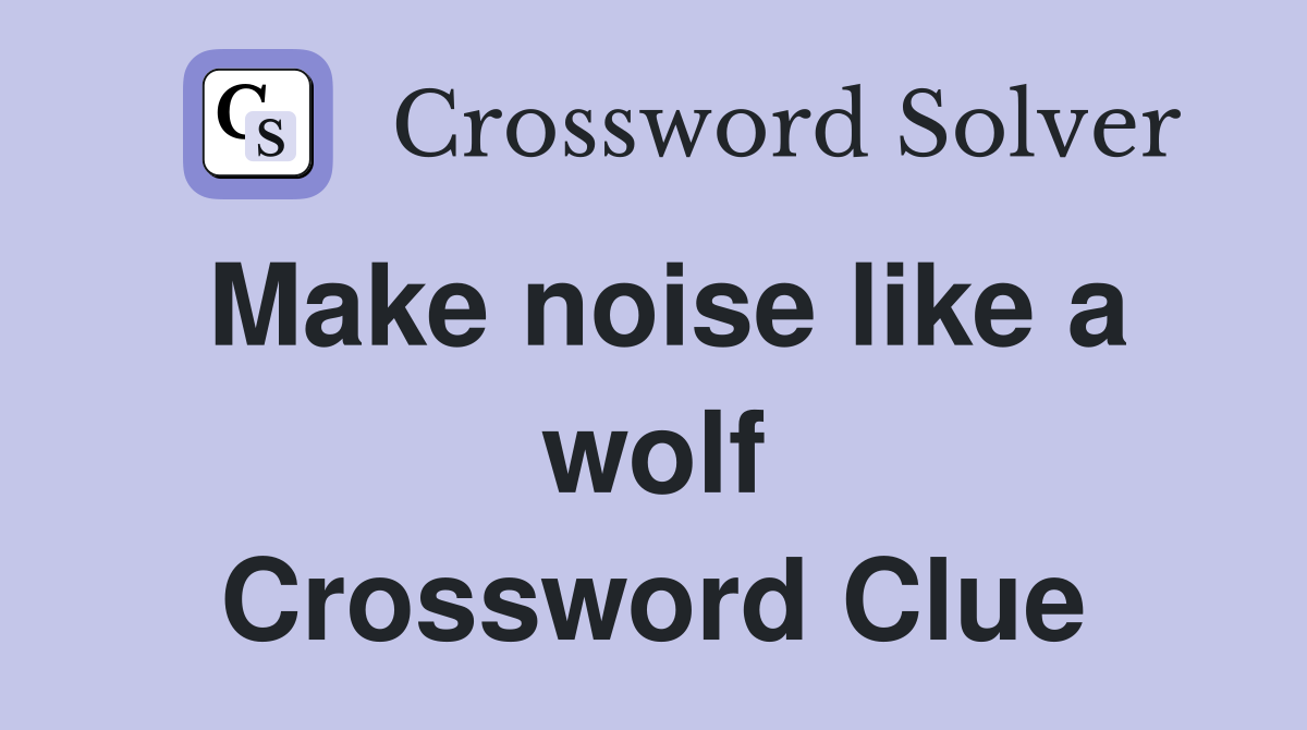 Make noise like a wolf Crossword Clue