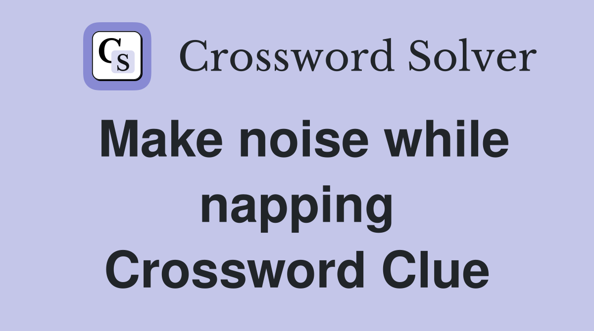 Make noise while napping Crossword Clue