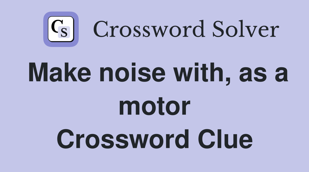 Make noise with, as a motor Crossword Clue