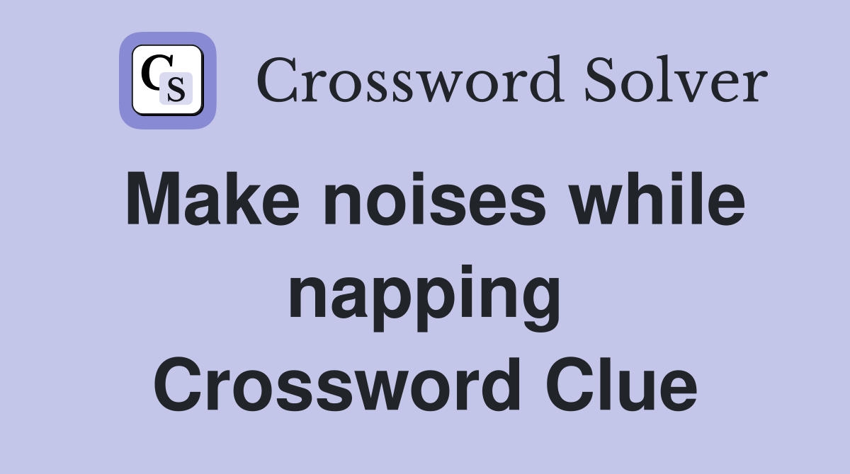 Make noises while napping Crossword Clue