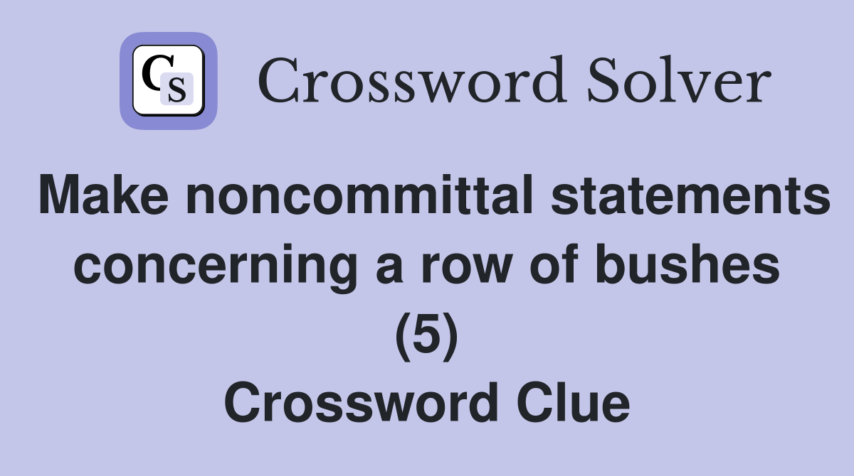 Make noncommittal statements concerning a row of bushes (5) Crossword Clue