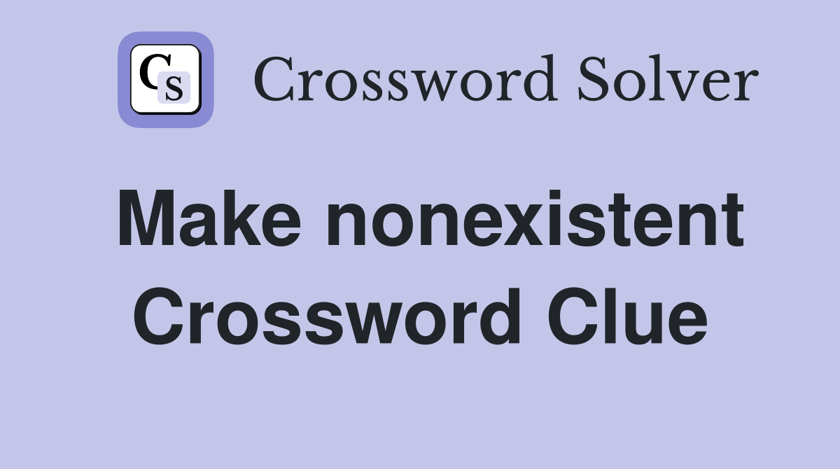 Make nonexistent Crossword Clue