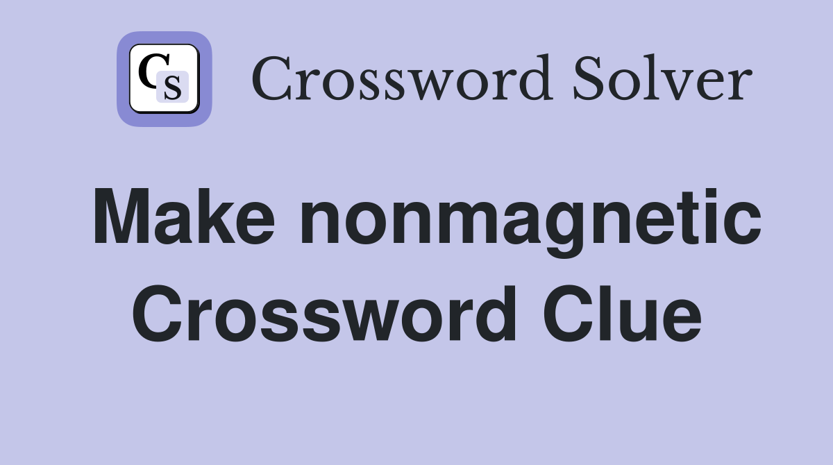 Make nonmagnetic Crossword Clue