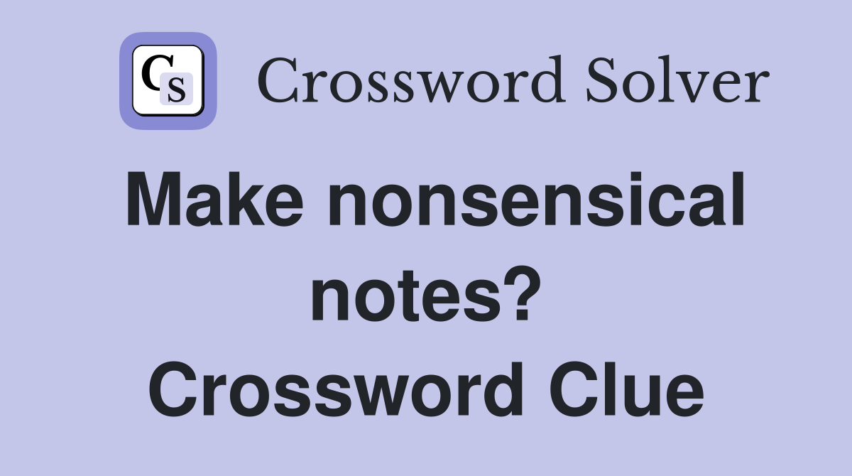 Make nonsensical notes? Crossword Clue