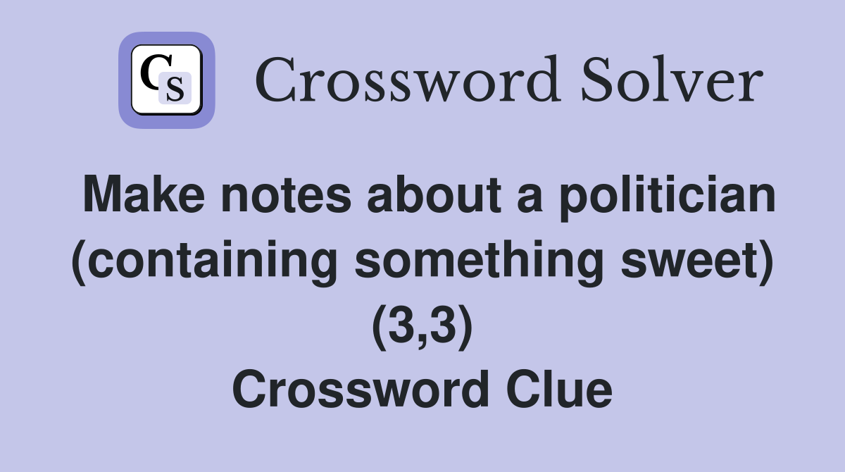 Make notes about a politician (containing something sweet) (3,3) Crossword Clue