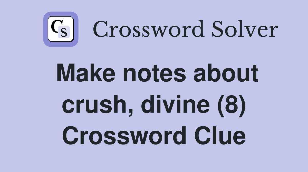 Make notes about crush, divine (8) Crossword Clue
