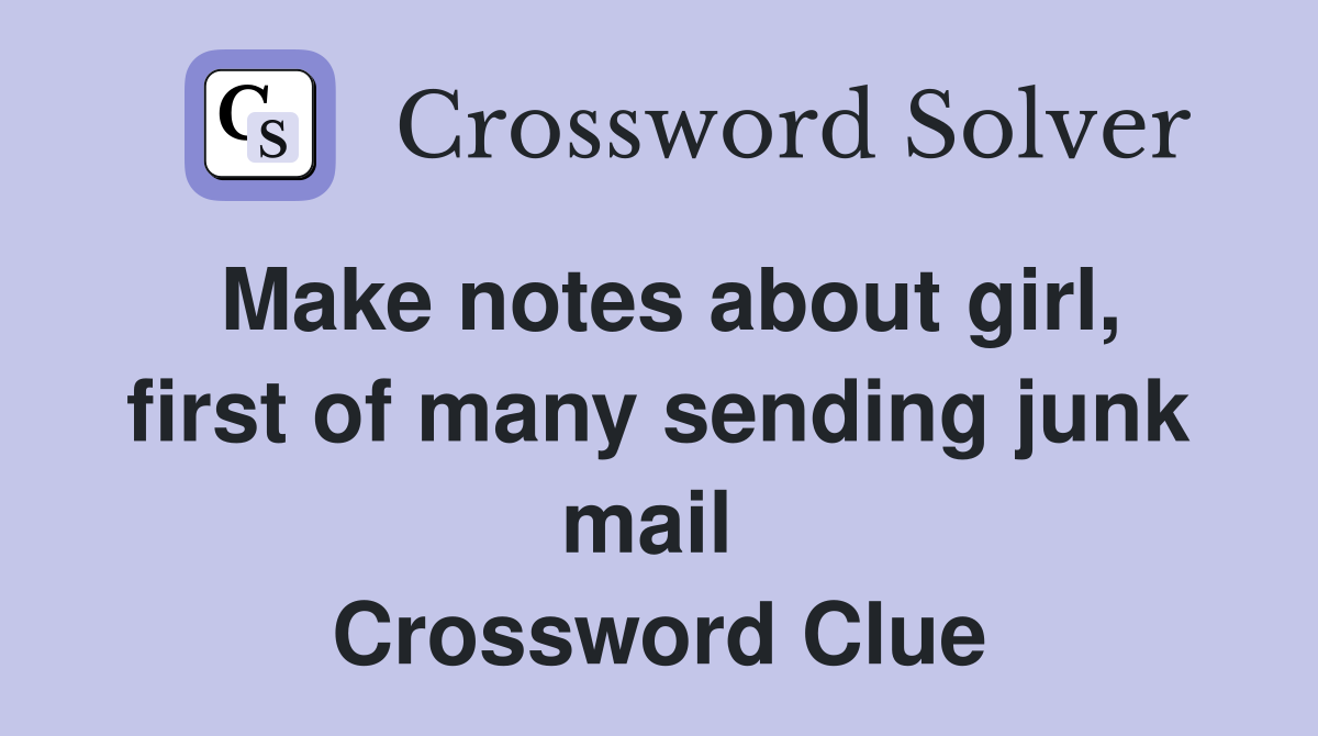 Make notes about girl, first of many sending junk mail  Crossword Clue