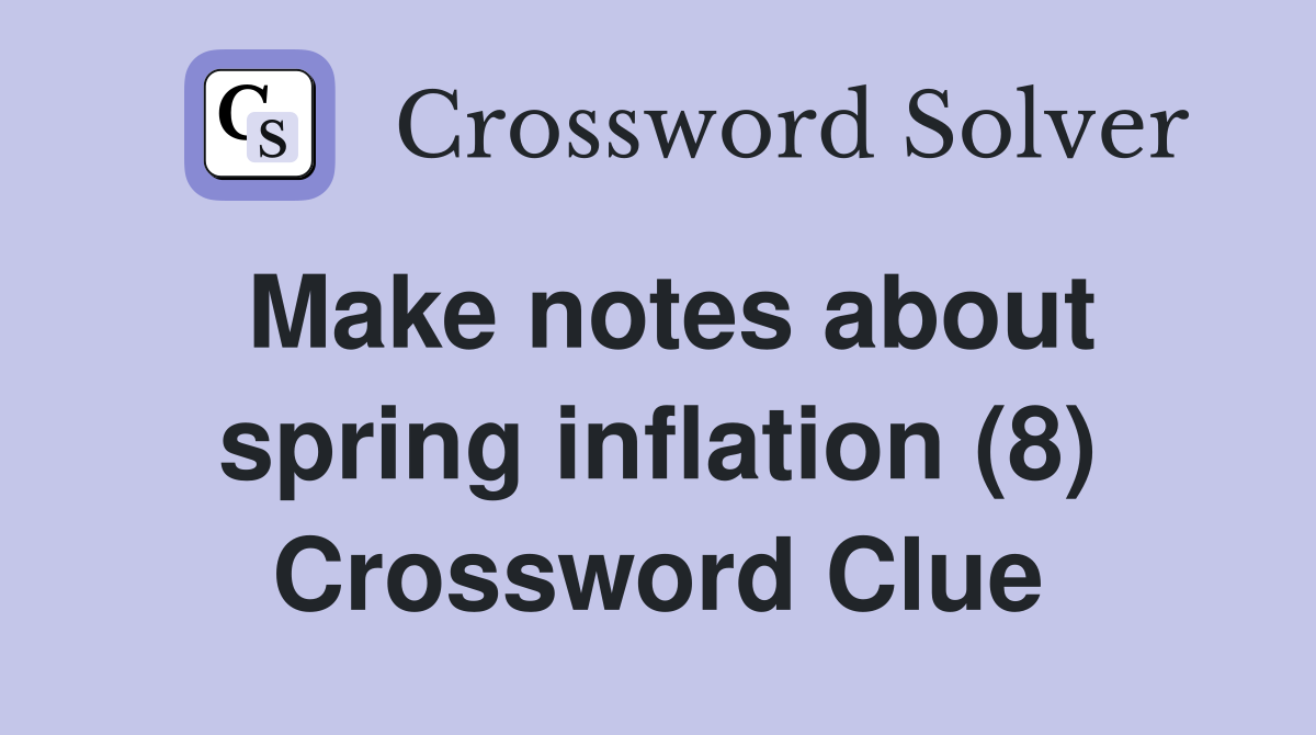 Make notes about spring inflation (8) Crossword Clue