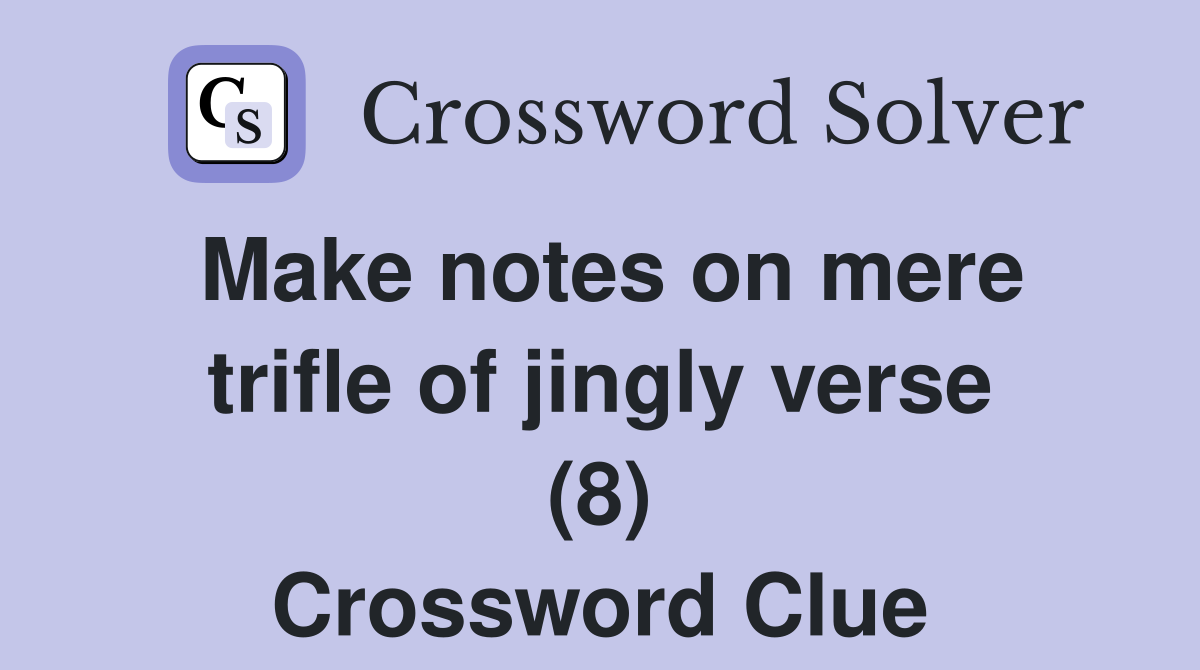Make notes on mere trifle of jingly verse (8) Crossword Clue