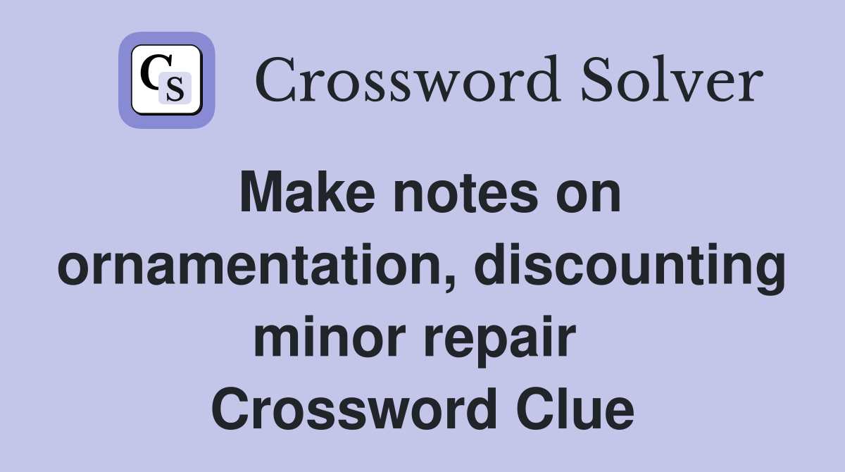 Make notes on ornamentation, discounting minor repair  Crossword Clue