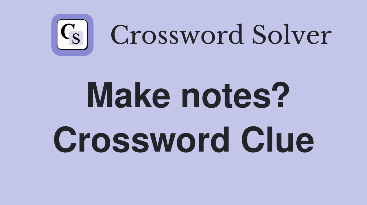 Make notes? Crossword Clue