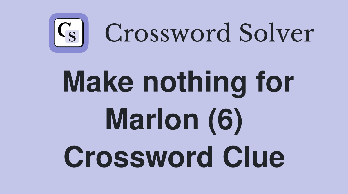 Make nothing for Marlon (6) Crossword Clue