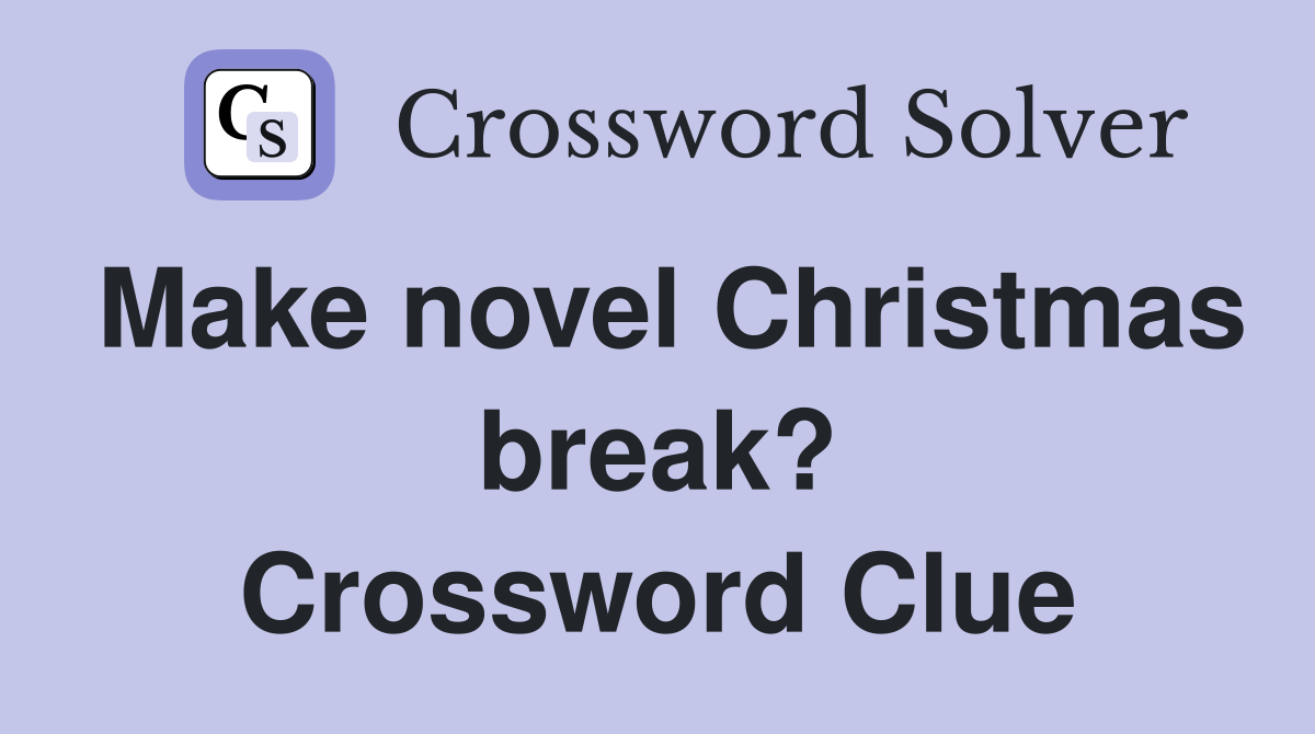 Make novel Christmas break? Crossword Clue