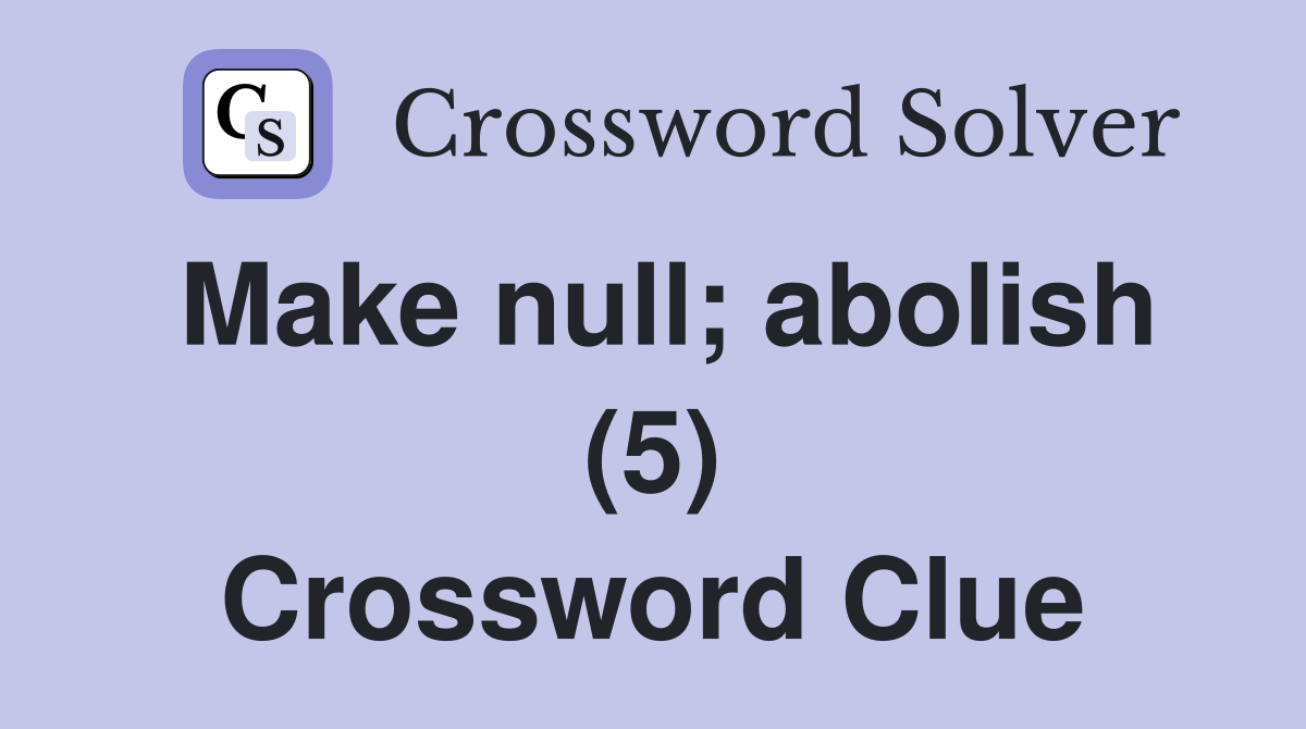 Make null; abolish (5) Crossword Clue