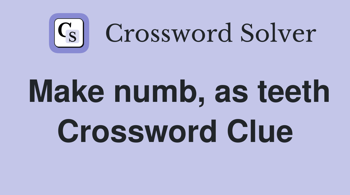 Make numb, as teeth Crossword Clue