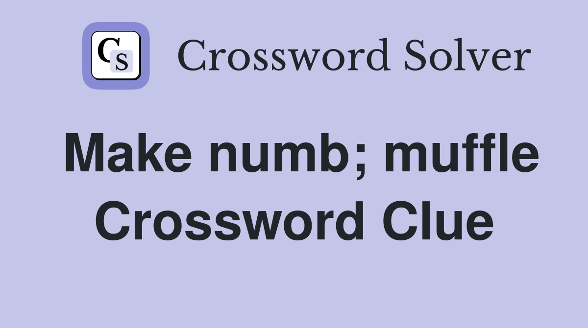 Make numb; muffle Crossword Clue