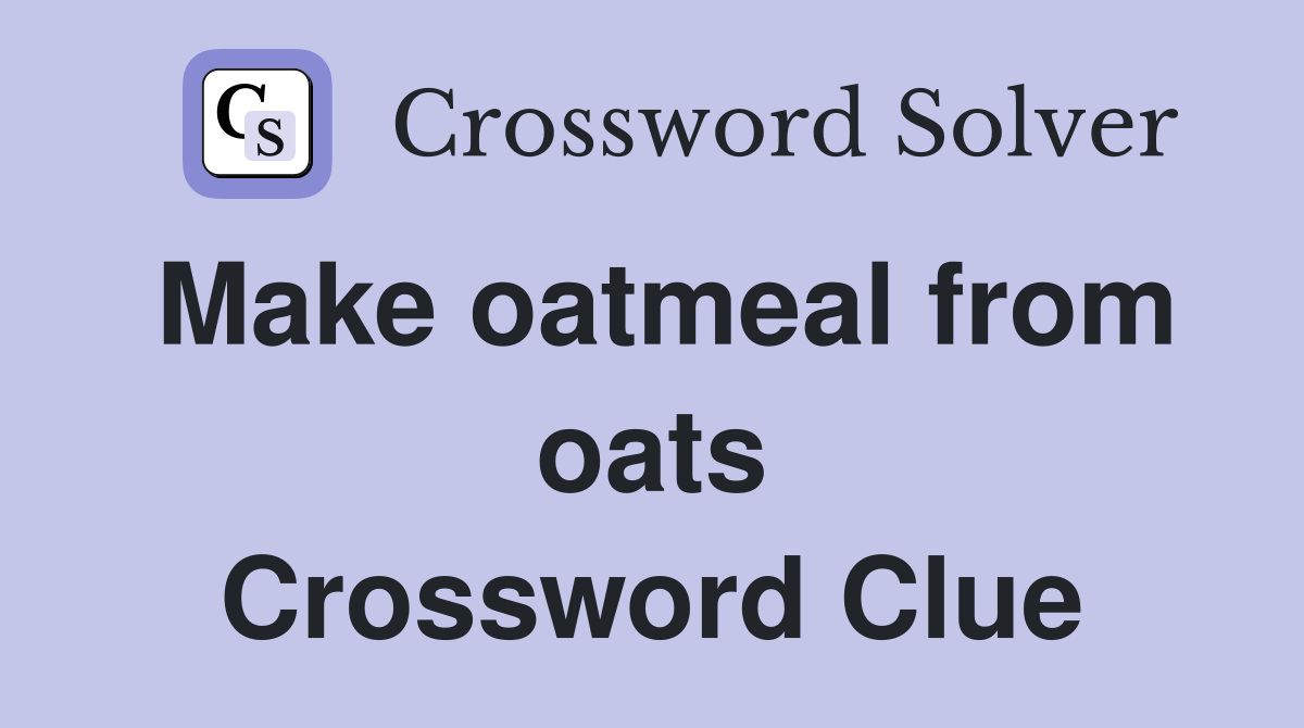 Make oatmeal from oats Crossword Clue