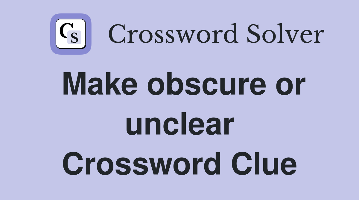 Make obscure or unclear Crossword Clue