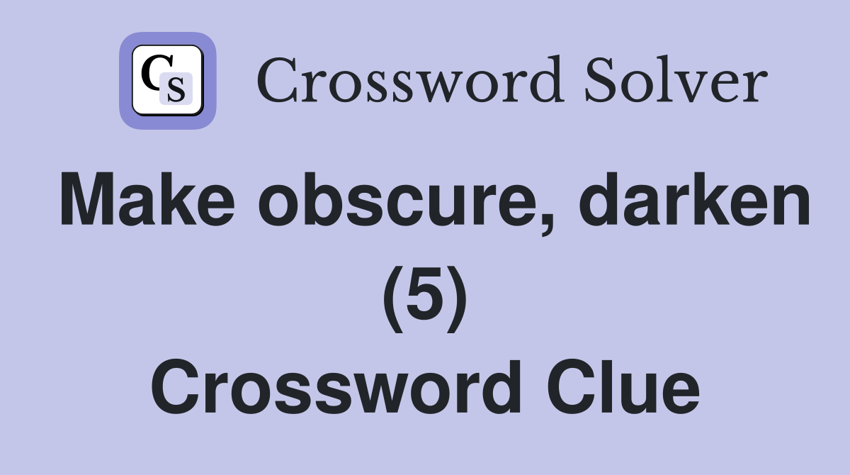 Make obscure, darken (5) Crossword Clue