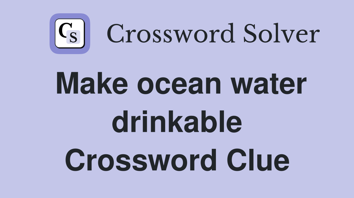 Make ocean water drinkable Crossword Clue
