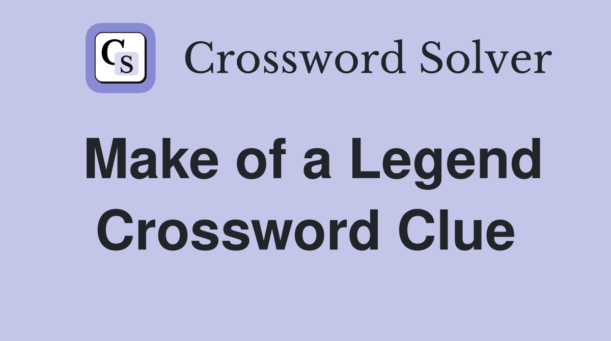 Make of a Legend Crossword Clue