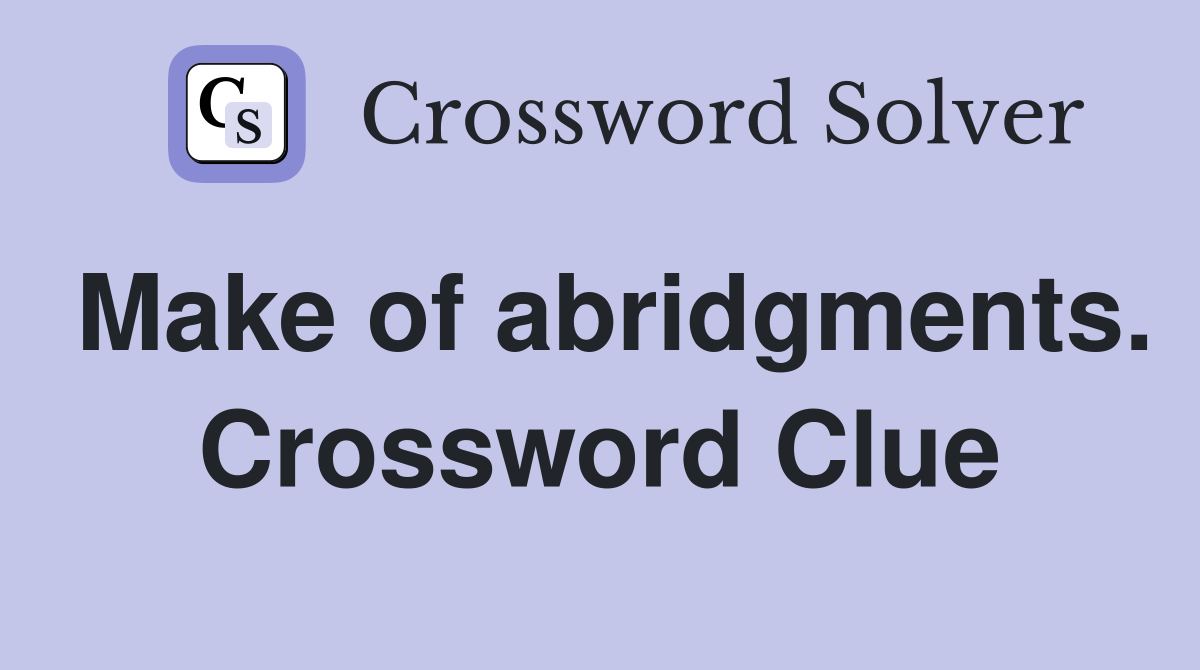 Make of abridgments. Crossword Clue