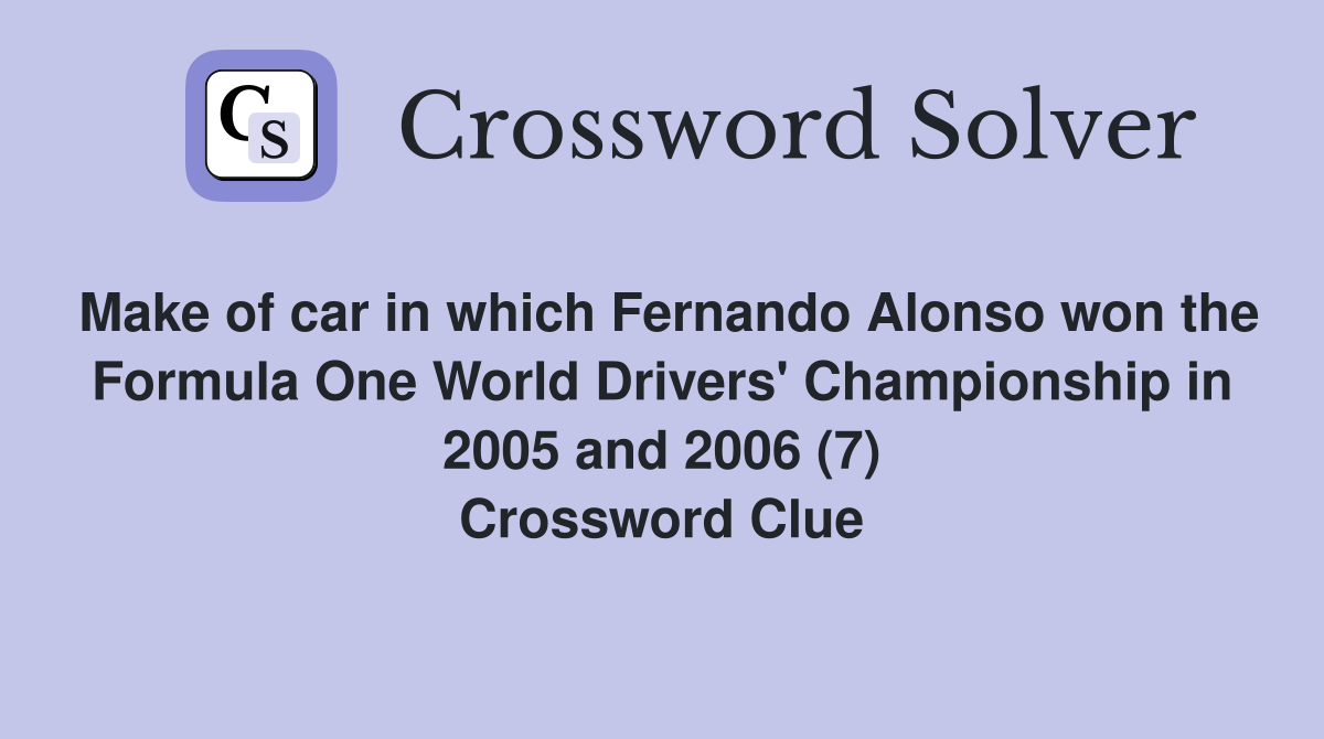 Make of car in which Fernando Alonso won the Formula One World Drivers' Championship in 2005 and 2006 (7) Crossword Clue