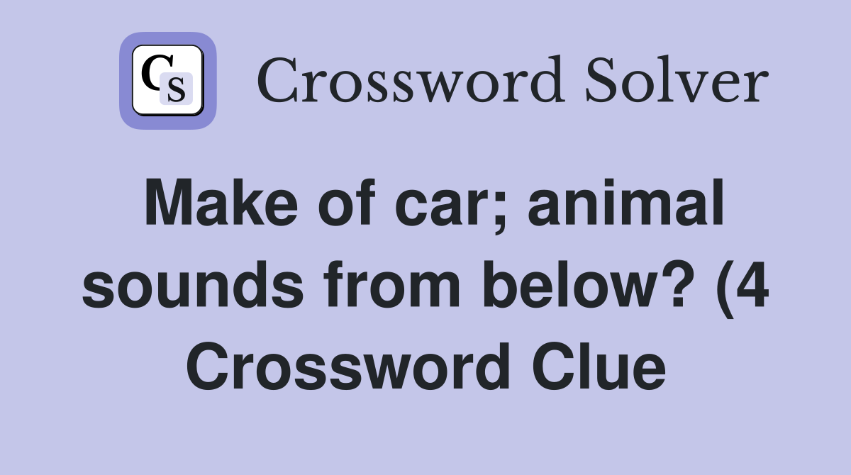 Make of car animal sounds from below? (4) Crossword Clue Answers Make of car animal sounds from below? (4) Crossword Clue Answers